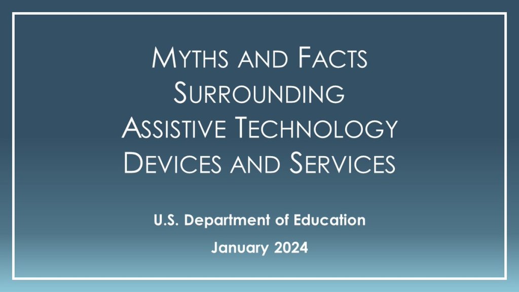 US Department of Education January 2024. Myths and Facts Surrounding Assistive Technology Devices and Services